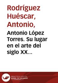 Portada:Antonio López Torres. Su lugar en el arte del siglo XX / Antonio Rodríguez Huéscar