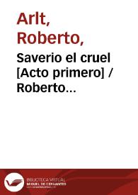 Portada:Saverio el cruel [Acto primero] / Roberto Arlt