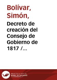 Decreto de creación del Consejo de Gobierno de 1817 / Simón Bolívar | Biblioteca Virtual Miguel de Cervantes