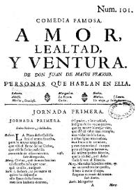 Comedia famosa. Amor, lealtad, y ventura / de don Juan de Matos Fragoso | Biblioteca Virtual Miguel de Cervantes