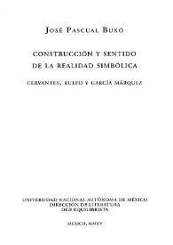 Portada:Construcción y sentido de la realidad simbólica: Cervantes, Rulfo y García Márquez / José Pascual Buxó