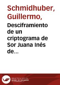 Portada:Desciframiento de un criptograma de Sor Juana Inés de la Cruz: \"Romance 50\" / Guillermo Schmidhuber de la Mora