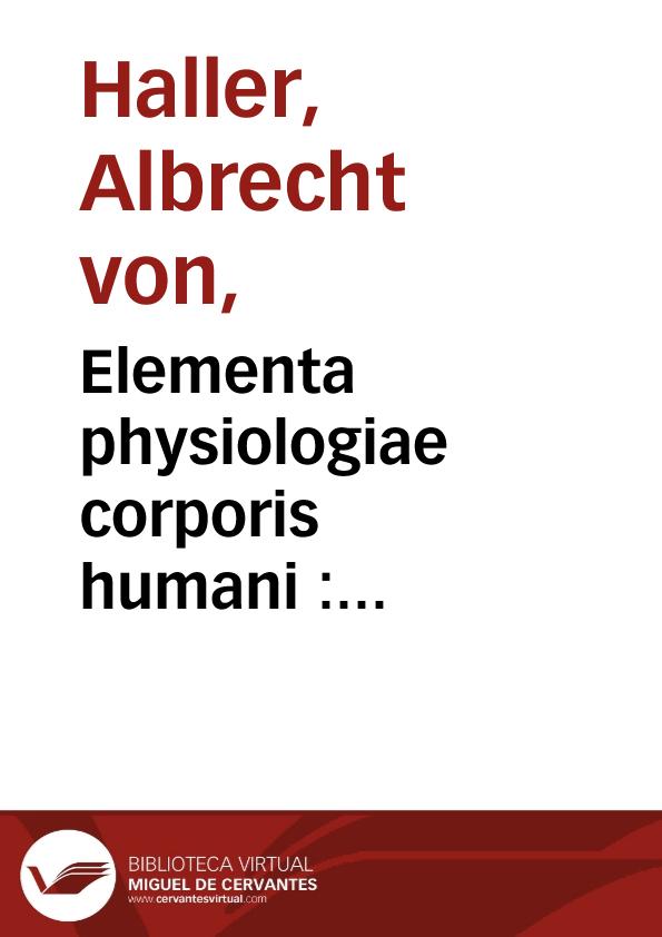 Elementa physiologiae corporis humani : tomus tertius, respiratio vox / auctore Alberto v. Haller... : | Biblioteca Virtual Miguel de Cervantes