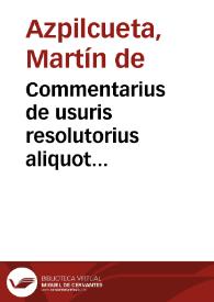 Portada:Commentarius de usuris resolutorius aliquot dubiorum manualis confessar... / compositus à Martino ab Azpilcueta