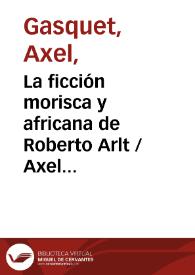 La ficción morisca y africana de Roberto Arlt / Axel Gasquet | Biblioteca Virtual Miguel de Cervantes