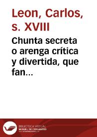 Chunta secreta o arenga crítica y divertida, que fan sis personets de distinguit caracter en la ciutad de Valensia [Texto impreso] : Queixansa ágriament de la mala estació del temps, pues no se atreveixen á eixir á collir lo que átres han sembrat, perque no els délmen, y fasen pagar el clam | Biblioteca Virtual Miguel de Cervantes