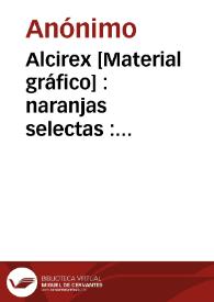 Alcirex [Material gráfico] : naranjas selectas : Morell y Arbona Alcira