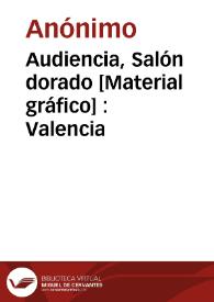 Portada:Audiencia, Salón dorado [Material gráfico] : Valencia