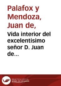 Vida interior del excelentisimo señor D. Juan de Palafox y Mendoza...  | Biblioteca Virtual Miguel de Cervantes