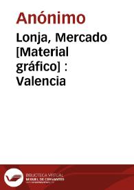 Portada:Lonja, Mercado [Material gráfico] : Valencia