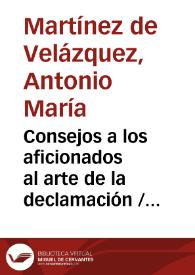 Portada:Consejos a los aficionados al arte de la declamación / por Antonio María Martínez de Velázquez
