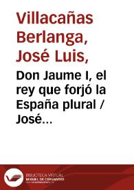 Portada:Don Jaume I, el rey que forjó la España plural
 / José Luis Villacañas Berlanga