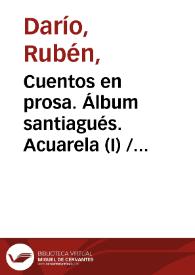 Cuentos en prosa. Álbum santiagués. Acuarela (I) / Rubén Darío | Biblioteca Virtual Miguel de Cervantes