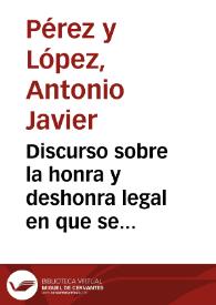 Portada:Discurso sobre la honra y deshonra legal en que se manifiesta el verdadero merito de la Nobleza de Sangre... / su autor ... el dr. D. Antonio Xauier Perez y Lopez...