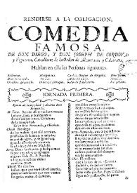 Rendirse a la obligacion. Comedia famosa / de don Diego, y don Joseph de Cordova y Figueroa | Biblioteca Virtual Miguel de Cervantes