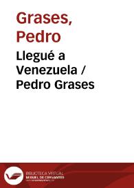 Llegué a Venezuela / Pedro Grases | Biblioteca Virtual Miguel de Cervantes