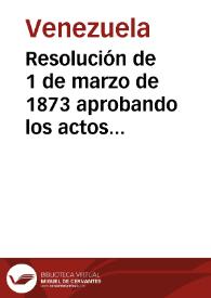 Portada:Resolución de 1 de marzo de 1873 aprobando los actos del General Guzmán Blanco en su carácter de Presidente provisional de la República