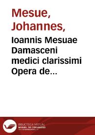 Portada:Ioannis Mesuae Damasceni medici clarissimi Opera de medicamentorum purgantium delectu, castigatione, & vsu, libri duo. Quorum priorem canones vniuersales, posteriorem de simplicibus vocant. Grabadin, hoc est compendij secretorum medicamentorum, libri duo. Quorum prior Antidotarium: posterior de appropriatis vulgo inscribitur. Cum Mundini, Honesti, Manardi, & Syluii in tres priores libros obseruationibus, quae vulgo cum his prodire consueuerunt. His accessere plantarum in libros Simplicium descriptarum imagines ex viuo expressae. Atque item Ioannis Costaei annotationes, tum quas in editione priori dedimus, tum praeterea nouae aliae in postremas nouem Antidotarij sectiones, quae desiderabantur. reliqua vero, quae cum Mesuae operibus exire solent, in aliud volumen coniecimus, quod nomine supplementi in Mesuen inscriptum est. Quae omnia accuratissime hac postrema editione prodeunt emendata, & ab innumeris mendis, & erroribus ... expurgata