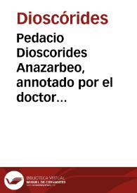 Pedacio Dioscorides Anazarbeo, annotado por el doctor Andrés Laguna... / su autor ...  Francisco Suarez de Ribera... ; tomo primero... | Biblioteca Virtual Miguel de Cervantes