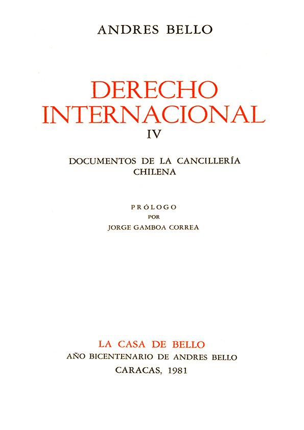 Derecho internacional. IV Documentos de la Cancillería Chilena / Andrés Bello; prólogo por Jorge Gamboa Correa | Biblioteca Virtual Miguel de Cervantes