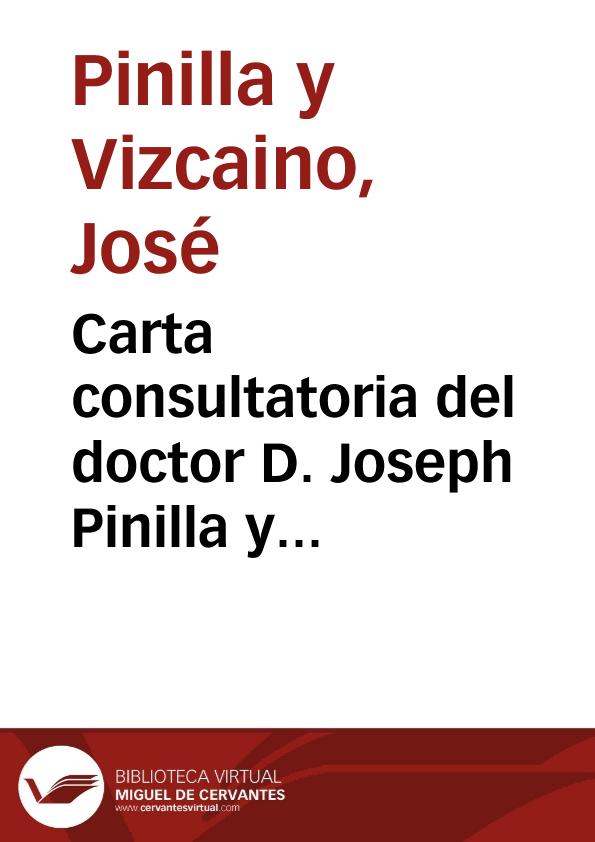 Carta consultatoria del doctor D. Joseph Pinilla y Vizcayno al Doctor D ...