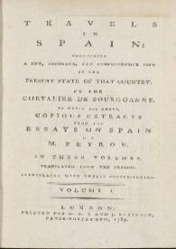 Portada:Travels in Spain : containing a new, accurate, and comprehensive view of the present state of that country. Volume I / by the Chevalier de Bourgoanne ; to which are added, copious extracts from the essays on Spain of M. Peyron ; in three volumes ; translated from the french ; illustrated with twelve copper-plates