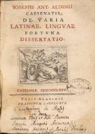 Iosephi. Ant. Aldinii Caesenatis De varia latinae. Linguae fortuna dissertatio | Biblioteca Virtual Miguel de Cervantes