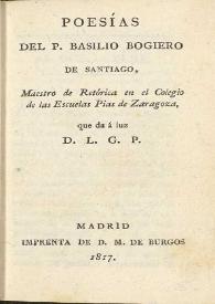 Poesias / del P. Basilio Bogiero de Santiago, maestro de Retórica en el Colegio de los Escudos Pias de Zaragoza ; que da á luz D. L. G. P. | Biblioteca Virtual Miguel de Cervantes