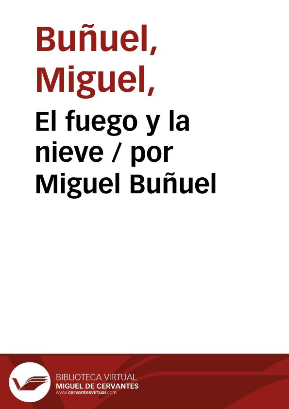 El fuego y la nieve / por Miguel Buñuel | Biblioteca Virtual Miguel de Cervantes