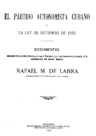 Más información sobre El partido autonomista cubano y la ley de reformas de 1895 : documentos emanados de la Junta directiva de aquel partido y que respetuosamente presenta a la consideración del Senado español Rafael M. de Labra