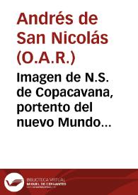 Imagen de N.S. de Copacavana, portento del nuevo Mundo ya conocido en Europa... / por el P. Fr. Andres de S. Nicolas Agustino Descalço de la Congregacion de España