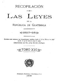 Portada:Recopilación de las Leyes emitidas por el Gobierno Democrático de la República de Guatemala desde el 3 de junio de 1871.  Tomo 16