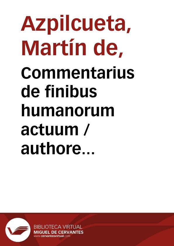 Commentarius de finibus humanorum actuum / authore Martino ab Azpilcueta | Biblioteca Virtual Miguel de Cervantes
