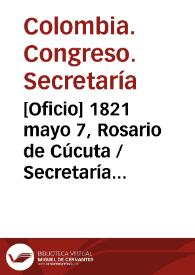 Portada:[Oficio] 1821 mayo 7, Rosario de Cúcuta / Secretaría del Congreso Genl. de Colombia, Miguel Santamaría
