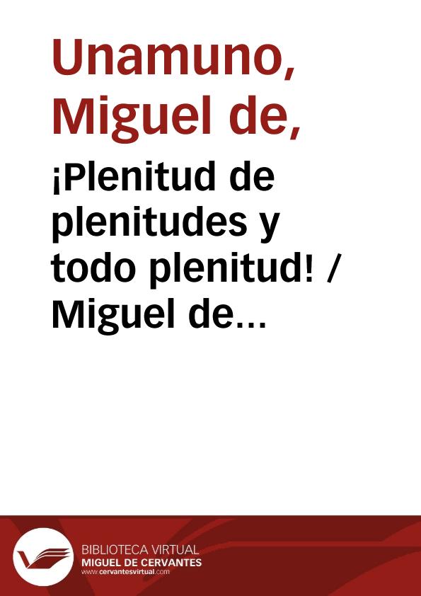 ¡Plenitud de plenitudes y todo plenitud! / Miguel de Unamuno | Biblioteca Virtual Miguel de Cervantes