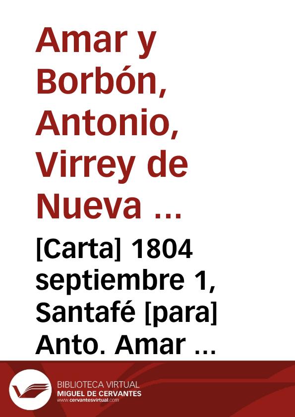 [Carta] 1804 septiembre 1, Santafé [para] Anto. Amar  / Anto. Amar | Biblioteca Virtual Miguel de Cervantes