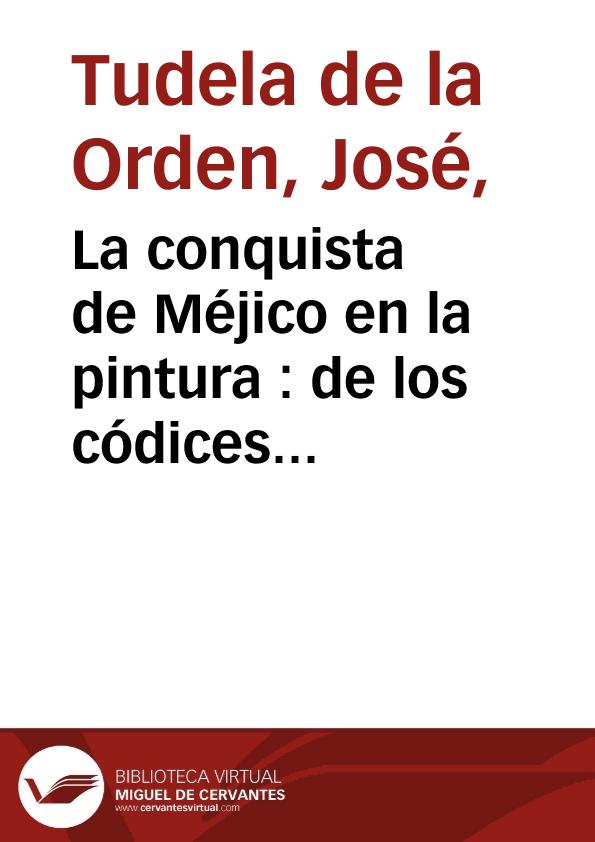 La conquista de Méjico en la pintura : de los códices indígenas a Diego de Ribera / José Tudela | Biblioteca Virtual Miguel de Cervantes