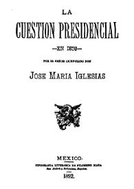 Portada:La cuestión presidencial en 1876 / por el señor licenciado don José María Iglesias