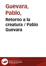Retorno a la creatura / Pablo Guevara | Biblioteca Virtual Miguel de Cervantes