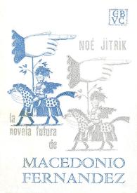 Portada:La novela futura de Macedonio Fernández : con un \"retrato discontinuo\", una antología y una bibliografía / Noé Jitrik