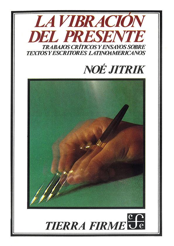 La vibración del presente : trabajos críticos y ensayos sobre textos y escritores latinoamericanos / Noé Jitrik | Biblioteca Virtual Miguel de Cervantes