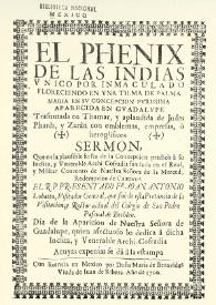 El phenix de las indias vnico por inmaculado floreciendo en vna tilma de palma Maria en sv concepcion pvrissima aparecida en Gvadalvpe Trafuntada en Thamar , y aplaudida de Judas Pharès, y Zaràn con emblemas, empresas, ò heroglificos : sermon, Que en la plausible fiesta de la Concepcion predicò à su Inclita, y Venerable Archi Cofradia fundada en el Real, y Militar Convento de Nuestra Señora de la Merced, Redempcion de Cautivos. El R.P. presentado Fr. Ioan Antonio Lobatto, Visitador General, que fuè de esta Provincia de la Visitacion, y Rector actual del Colegio de San Pedro Pascual de Bethlen. Dia de la Aparicion de Nuestra Señora de Guadalupe, quien afectuoso lo dedica à dicha Inclita, y Venerable Archi-Cofradia Acuyas expenias se dà à la estampa | Biblioteca Virtual Miguel de Cervantes