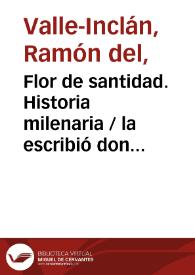 Flor de santidad. Historia milenaria / la escribió don Ramón del Valle Inclán | Biblioteca Virtual Miguel de Cervantes