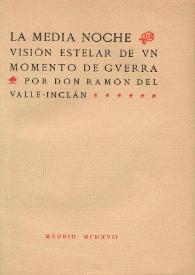La media noche. Visión estelar de un momento de guerra / por don Ramón del Valle-Inclán | Biblioteca Virtual Miguel de Cervantes