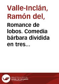 Romance de lobos. Comedia bárbara dividida en tres jornadas / la escribió don Ramón del Valle Inclán | Biblioteca Virtual Miguel de Cervantes