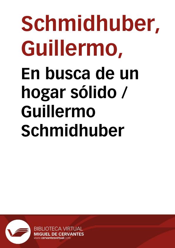 En busca de un hogar sólido / Guillermo Schmidhuber | Biblioteca Virtual Miguel de Cervantes