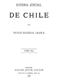 Más información sobre Historia jeneral de Chile. Tomo XIII / por Diego Barros Arana
