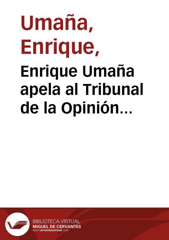 Enrique Umaña apela al Tribunal de la Opinión Ilustrada de sus conciudadanos | Biblioteca Virtual Miguel de Cervantes