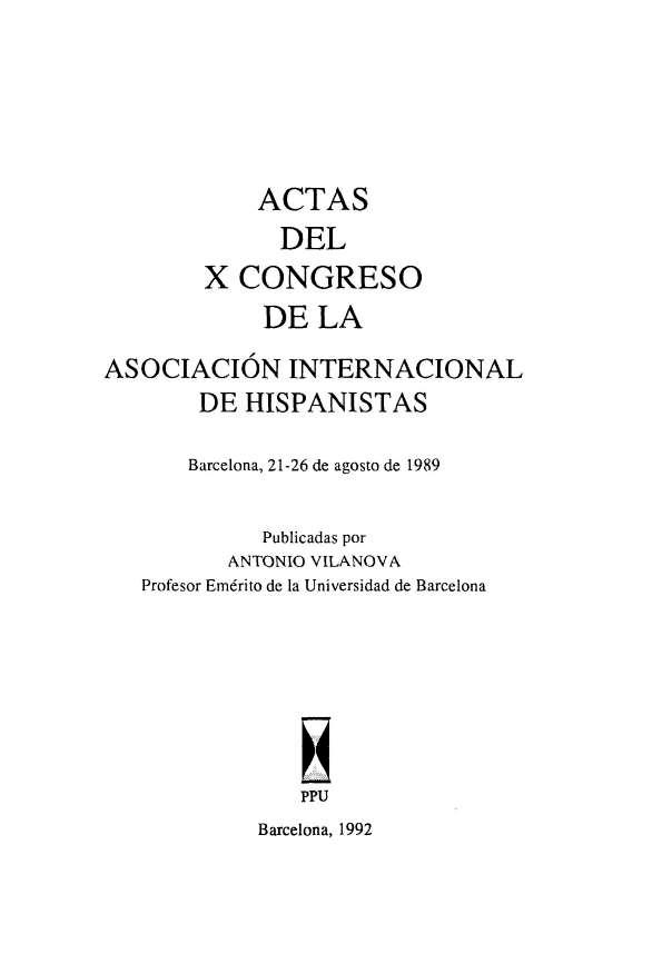 Actas del X Congreso de la Asociación Internacional de Hispanistas : Barcelona, 21-26 de agosto de 1989. Tomo III-IV / publicadas por Antonio Vilanova | Biblioteca Virtual Miguel de Cervantes