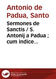 Portada:Sermones de Sanctis / S. Antonij a Padua ; cum indice duplici.-- [s.l.] : v[a]enundantur Badio